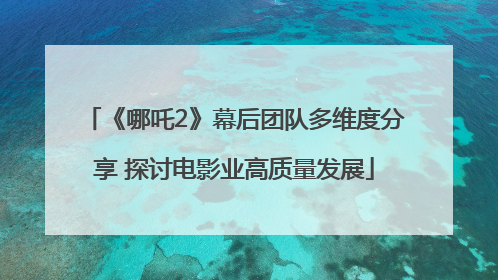 《哪吒2》幕后团队多维度分享 探讨电影业高质量发展