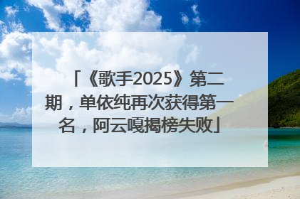《歌手2025》第二期，单依纯再次获得第一名，阿云嘎揭榜失败