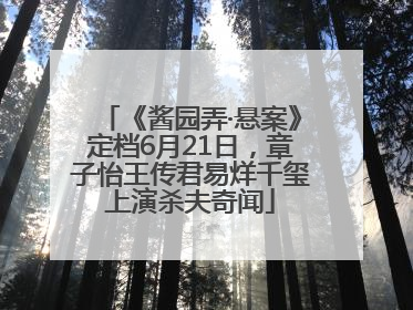 《酱园弄·悬案》定档6月21日，章子怡王传君易烊千玺上演杀夫奇闻
