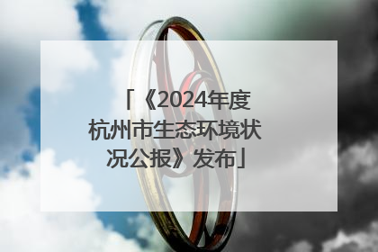《2024年度杭州市生态环境状况公报》发布