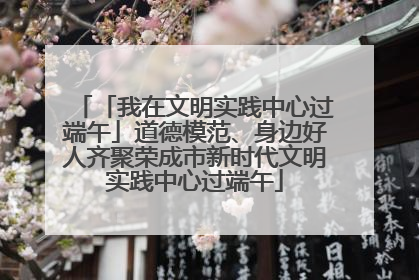 「我在文明实践中心过端午」道德模范、身边好人齐聚荣成市新时代文明实践中心过端午