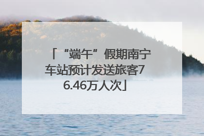 “端午”假期南宁车站预计发送旅客76.46万人次