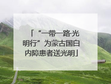 “一带一路·光明行”为蒙古国白内障患者送光明