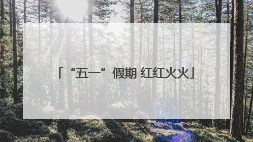 “五一”假期 红红火火