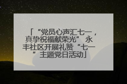 “党员心声汇七一，真挚祝福献荣光” 永丰社区开展礼赞“七一”主题党日活动