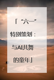 “六一”特别策划：与AI共舞的童年