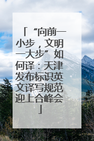 “向前一小步，文明一大步”如何译：天津发布标识英文译写规范迎上合峰会