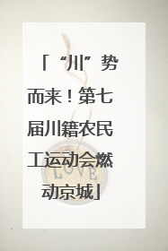 “川”势而来！第七届川籍农民工运动会燃动京城