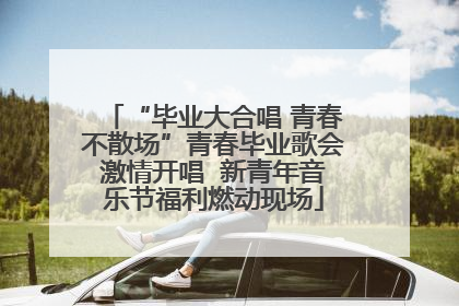 “毕业大合唱 青春不散场”青春毕业歌会激情开唱  新青年音乐节福利燃动现场