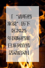 “请听档案说”历下区2025年国际档案日系列宣传活动启动