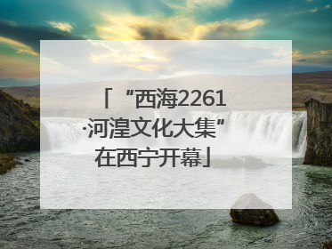 “西海2261·河湟文化大集”在西宁开幕