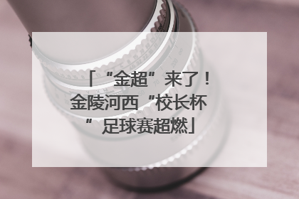 “金超”来了！金陵河西“校长杯”足球赛超燃