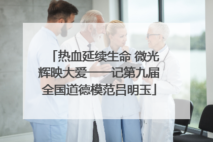 热血延续生命 微光辉映大爱一一记第九届全国道德模范吕明玉
