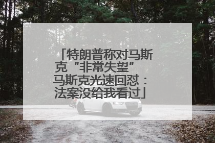 特朗普称对马斯克“非常失望” 马斯克光速回怼：法案没给我看过