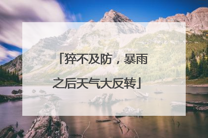 猝不及防，暴雨之后天气大反转