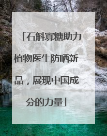 石斛寡糖助力植物医生防晒新品，展现中国成分的力量