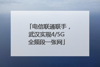 电信联通联手，武汉实现4/5G全频段一张网