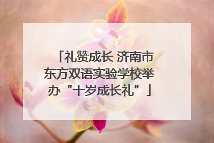 礼赞成长 济南市东方双语实验学校举办“十岁成长礼”