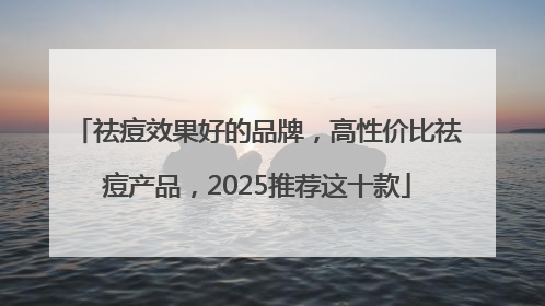 祛痘效果好的品牌，高性价比祛痘产品，2025推荐这十款