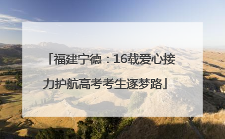 福建宁德：16载爱心接力护航高考考生逐梦路