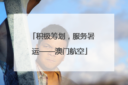 积极筹划，服务暑运——澳门航空