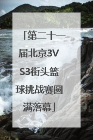 第二十一届北京3VS3街头篮球挑战赛圆满落幕