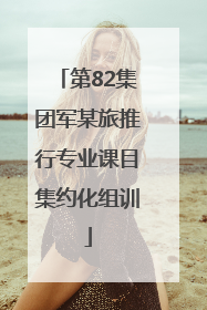第82集团军某旅推行专业课目集约化组训