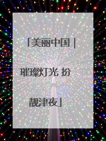 美丽中国｜璀璨灯光 扮靓津夜