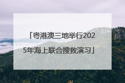 粤港澳三地举行2025年海上联合搜救演习
