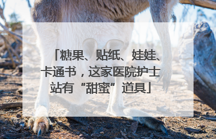 糖果、贴纸、娃娃、卡通书，这家医院护士站有“甜蜜”道具