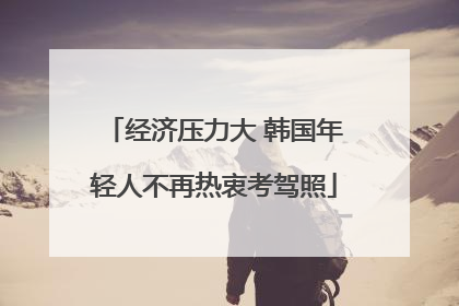 经济压力大 韩国年轻人不再热衷考驾照