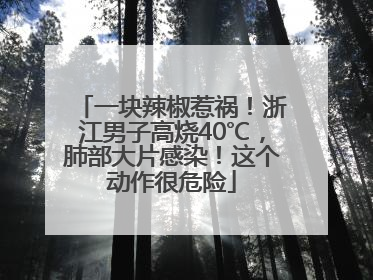 一块辣椒惹祸！浙江男子高烧40℃，肺部大片感染！这个动作很危险