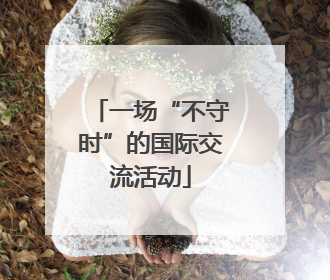 一场“不守时”的国际交流活动