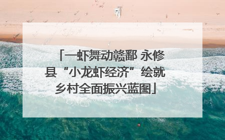 一虾舞动赣鄱 永修县“小龙虾经济”绘就乡村全面振兴蓝图