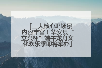 三大核心IP场景内容丰富！华安县“立兴杯”端午龙舟文化欢乐季即将举办