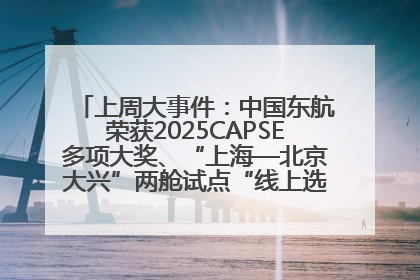 上周大事件：中国东航荣获2025CAPSE多项大奖、“上海—北京大兴”两舱试点“线上选餐”、携手菜鸟推进航空维修数字化转型