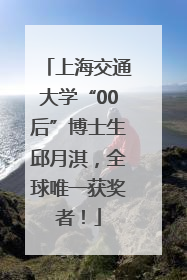 上海交通大学“00后”博士生邱月淇，全球唯一获奖者！