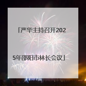 严华主持召开2025年邵阳市林长会议