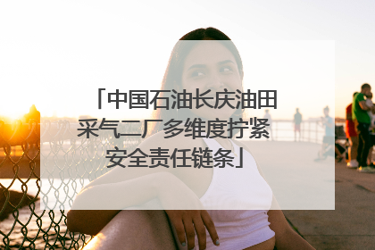 中国石油长庆油田采气二厂多维度拧紧安全责任链条