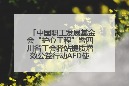 中国职工发展基金会“护心工程”暨四川省工会驿站提质增效公益行动AED使用培训在达州举行