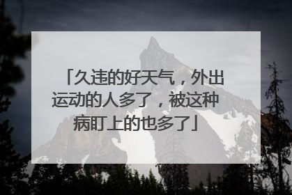 久违的好天气，外出运动的人多了，被这种病盯上的也多了