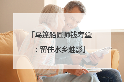 乌篷船匠师钱寿堂：留住水乡魅影