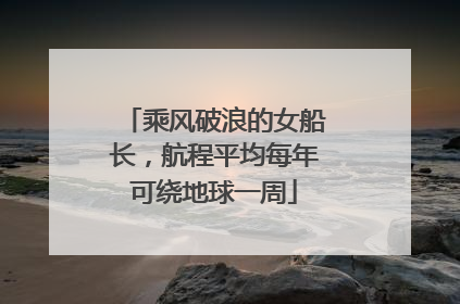 乘风破浪的女船长，航程平均每年可绕地球一周