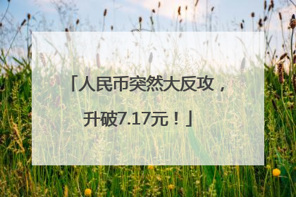 人民币突然大反攻，升破7.17元！