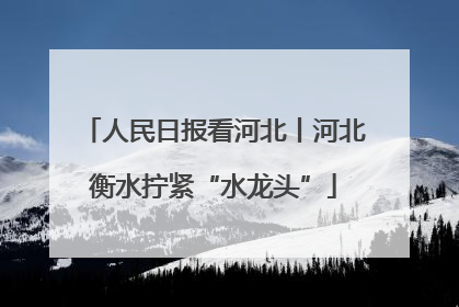 人民日报看河北丨河北衡水拧紧“水龙头”