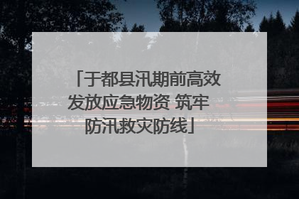 于都县汛期前高效发放应急物资 筑牢防汛救灾防线