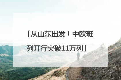 从山东出发！中欧班列开行突破11万列