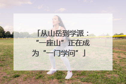 从山岳到学派：“一座山”正在成为“一门学问”