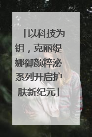 以科技为钥，克丽缇娜御颜粹泌系列开启护肤新纪元