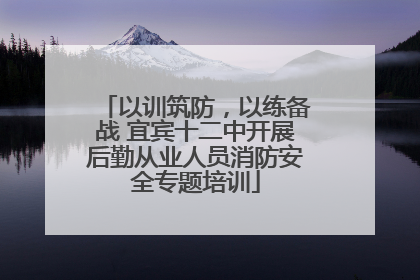 以训筑防，以练备战 宜宾十二中开展后勤从业人员消防安全专题培训